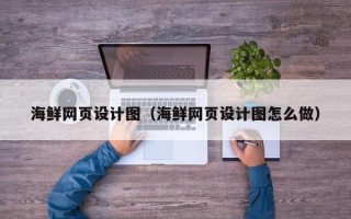醴陵海鲜网页设计图（海鲜网页设计图怎么做）