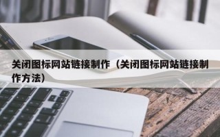 醴陵关闭图标网站链接制作（关闭图标网站链接制作方法）