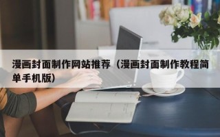 醴陵漫画封面制作网站推荐（漫画封面制作教程简单手机版）