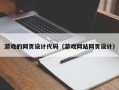 醴陵游戏的网页设计代码（游戏网站网页设计）